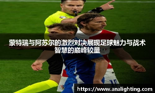 蒙特瑞与阿苏尔的激烈对决展现足球魅力与战术智慧的巅峰较量